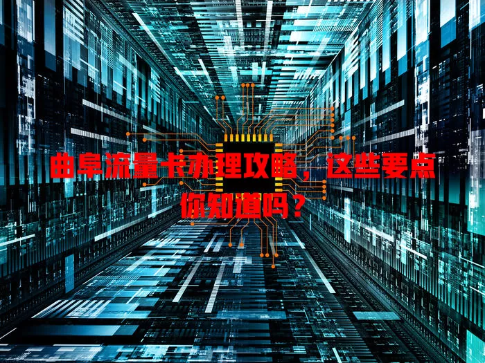 曲阜流量卡办理攻略，这些要点你知道吗？