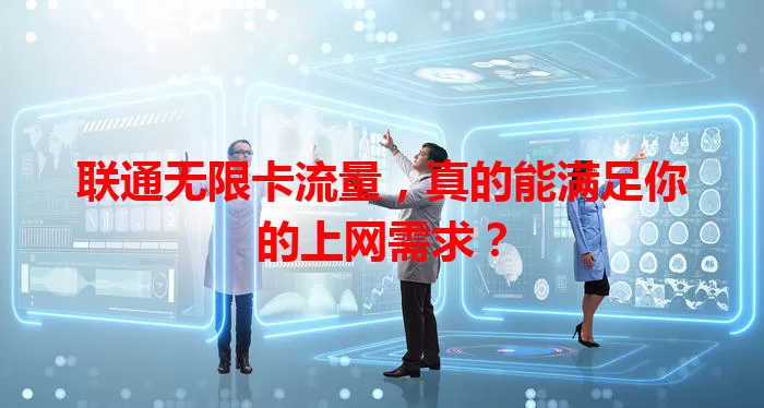 联通无限卡流量，真的能满足你的上网需求？