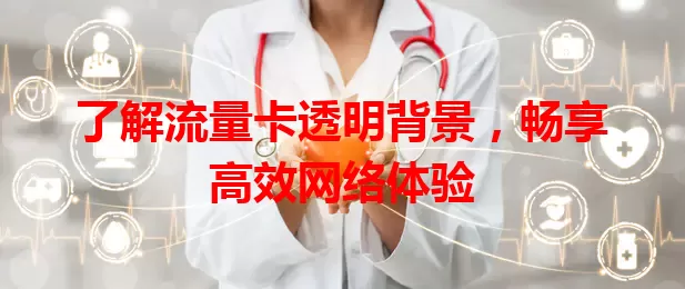 了解流量卡透明背景，畅享高效网络体验
