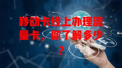 移动卡线上办理流量卡，你了解多少？