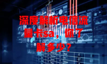 深度解析电信流量卡sa，你了解多少？