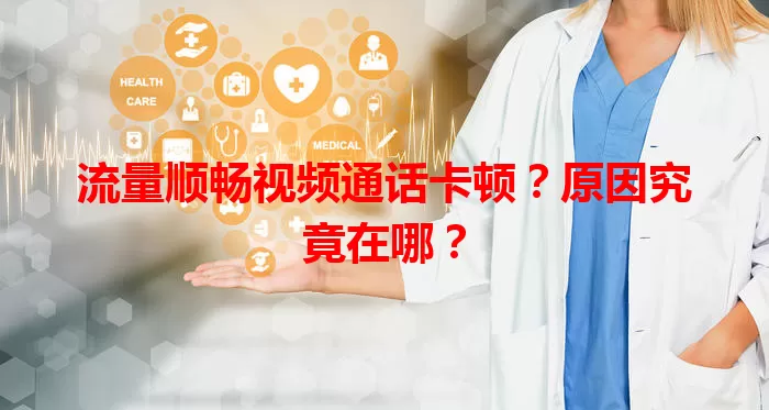 流量顺畅视频通话卡顿？原因究竟在哪？