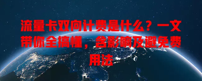 流量卡双向计费是什么？一文带你全搞懂，含影响及避免费用法