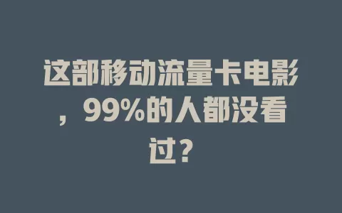 这部移动流量卡电影，99%的人都没看过？