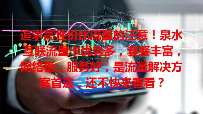 追求高性价比流量的注意！泉水互联流量卡优势多，套餐丰富，网络稳，服务好，是流量解决方案首选，还不快来看看？