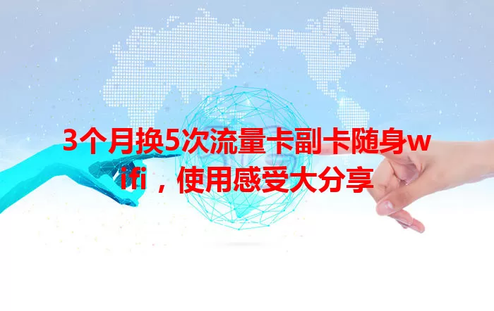 3个月换5次流量卡副卡随身wifi，使用感受大分享