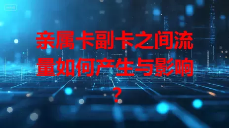 亲属卡副卡之间流量如何产生与影响？