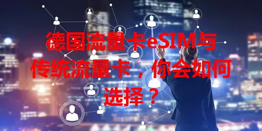 德国流量卡eSIM与传统流量卡，你会如何选择？
