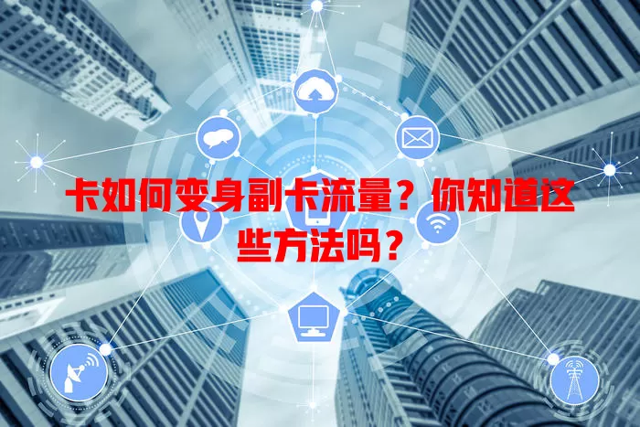 卡如何变身副卡流量？你知道这些方法吗？