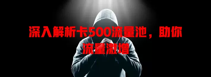 深入解析卡500流量池，助你流量激增