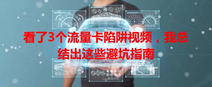 看了3个流量卡陷阱视频，我总结出这些避坑指南