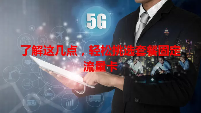 了解这几点，轻松挑选套餐固定流量卡