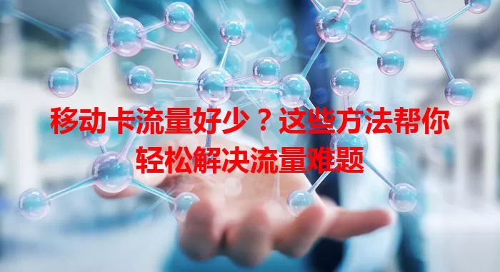 移动卡流量好少？这些方法帮你轻松解决流量难题