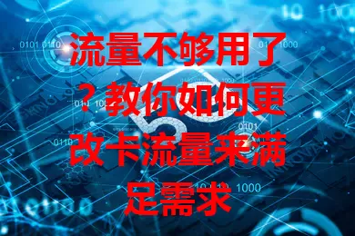 流量不够用了？教你如何更改卡流量来满足需求