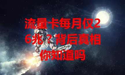 流量卡每月仅26兆？背后真相你知道吗