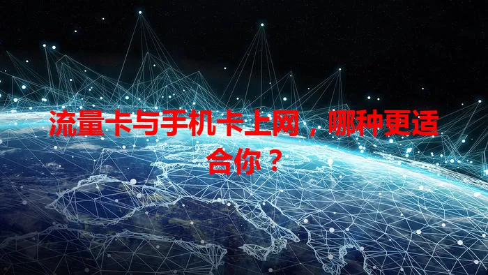 流量卡与手机卡上网，哪种更适合你？