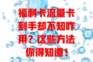 福利卡流量卡到手却不知咋用？这些方法你得知道！