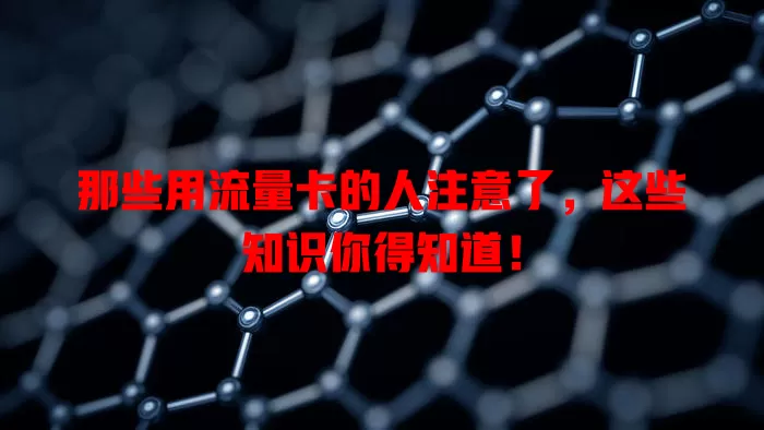 那些用流量卡的人注意了，这些知识你得知道！
