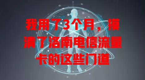 我用了3个月，摸清了洛南电信流量卡的这些门道