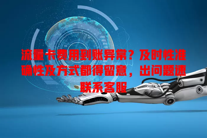 流量卡费用到账异常？及时性准确性及方式都得留意，出问题速联系客服
