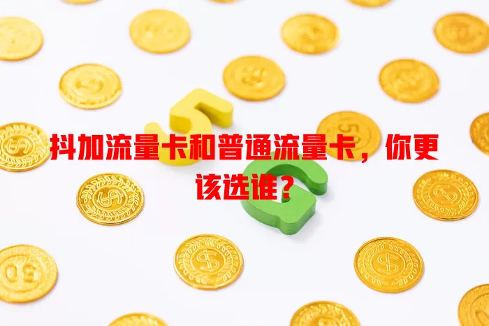 抖加流量卡和普通流量卡，你更该选谁？