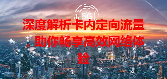 深度解析卡内定向流量，助你畅享高效网络体验