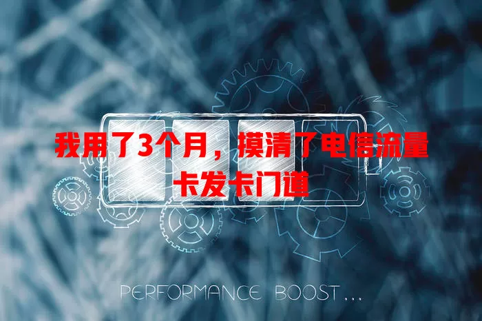我用了3个月，摸清了电信流量卡发卡门道