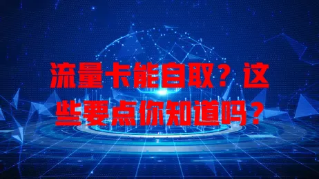 流量卡能自取？这些要点你知道吗？