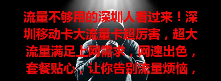 流量不够用的深圳人看过来！深圳移动卡大流量卡超厉害，超大流量满足上网需求，网速出色，套餐贴心，让你告别流量烦恼，畅享便捷数字生活，快选适合套餐开启上网新旅程