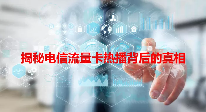 揭秘电信流量卡热播背后的真相