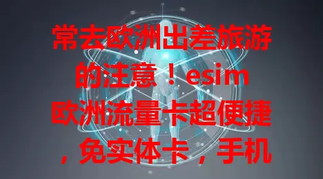 常去欧洲出差旅游的注意！esim欧洲流量卡超便捷，免实体卡，手机操作几步就能有当地流量套餐。信号稳，费用优，多种套餐可选，是解决欧洲通信难题的最佳选择！