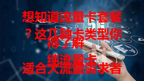 想知道流量卡套餐？这几种卡类型你得了解
纯流量卡适合大流量需求者，物联卡用于设备联网，校园卡供学生优惠上网，融合套餐满足家庭多种需求，按需选流量卡达最佳体验