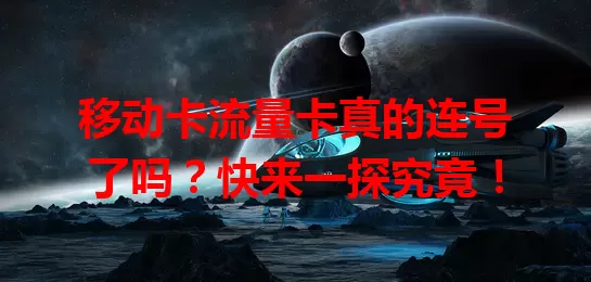 移动卡流量卡真的连号了吗？快来一探究竟！