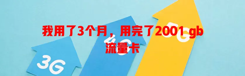 我用了3个月，用完了2001 gb流量卡