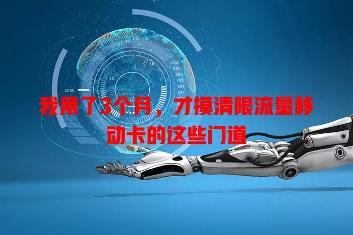 我用了3个月，才摸清限流量移动卡的这些门道