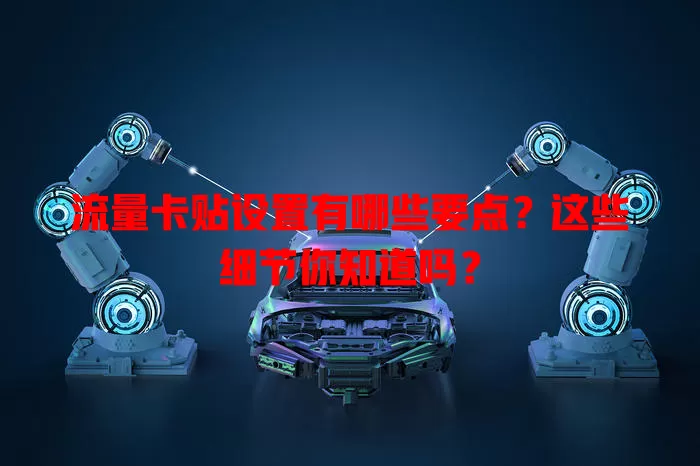 流量卡贴设置有哪些要点？这些细节你知道吗？