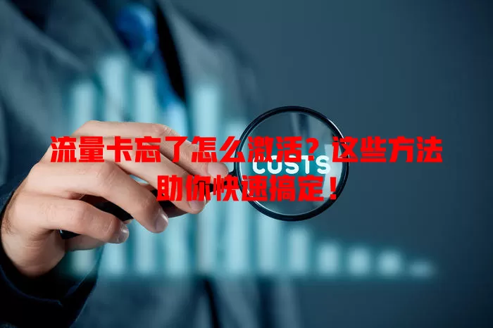 流量卡忘了怎么激活？这些方法助你快速搞定！