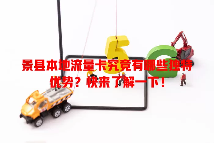 景县本地流量卡究竟有哪些独特优势？快来了解一下！