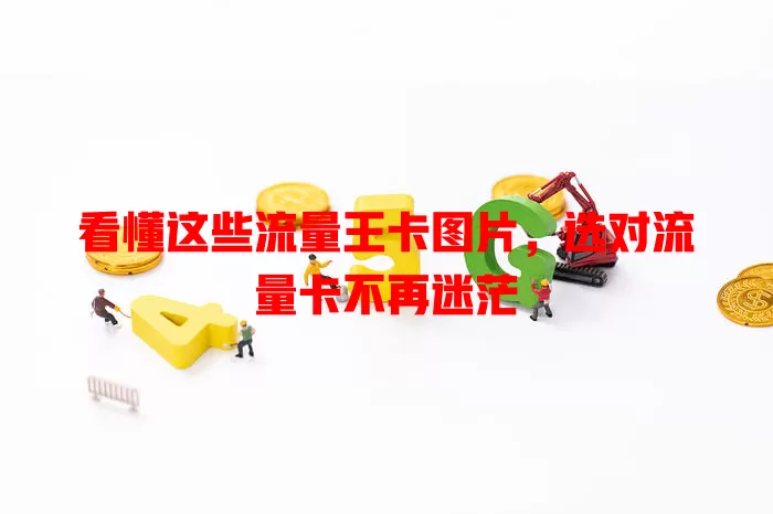 看懂这些流量王卡图片，选对流量卡不再迷茫