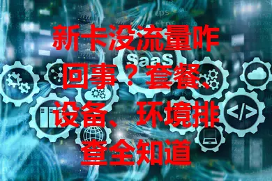 新卡没流量咋回事？套餐、设备、环境排查全知道