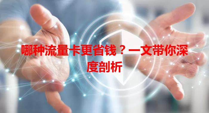哪种流量卡更省钱？一文带你深度剖析