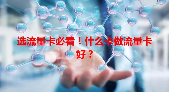 选流量卡必看！什么卡做流量卡好？