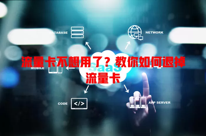 流量卡不想用了？教你如何退掉流量卡