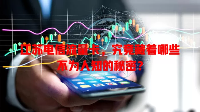 江苏电信流量卡，究竟藏着哪些不为人知的秘密？