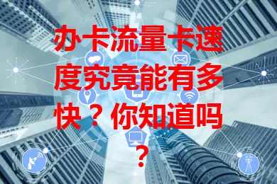 办卡流量卡速度究竟能有多快？你知道吗？