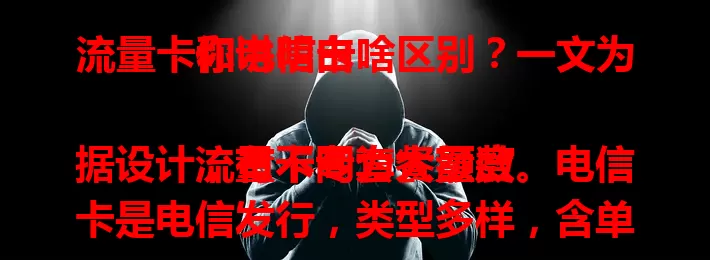 流量卡和电信卡啥区别？一文为你讲明白

流量卡专为大量数据设计，有不同套餐额度。电信卡是电信发行，类型多样，含单纯语音卡和流量功能卡。了解它们，助你选适合的卡畅享网络便利