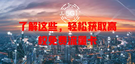 了解这些，轻松获取高校免费流量卡