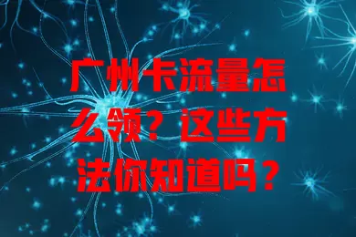 广州卡流量怎么领？这些方法你知道吗？