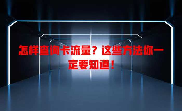 怎样查询卡流量？这些方法你一定要知道！