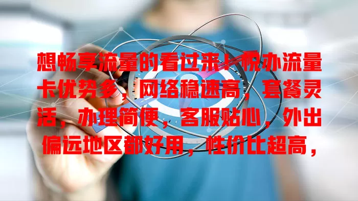 想畅享流量的看过来！悦办流量卡优势多，网络稳速高，套餐灵活，办理简便，客服贴心，外出偏远地区都好用，性价比超高，快抓住机会畅享流量新时代！